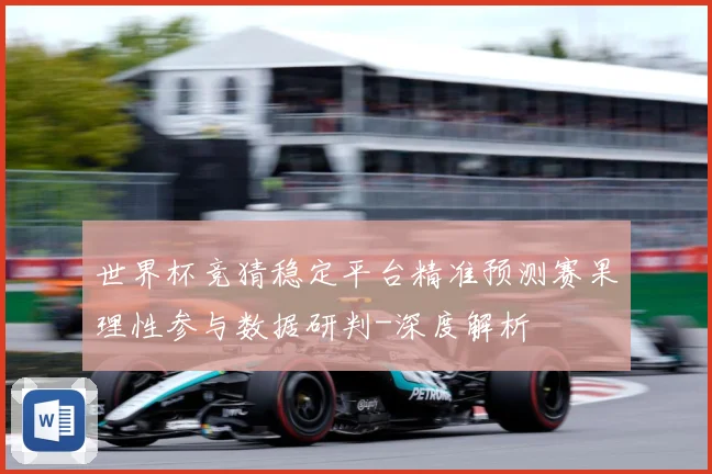 世界杯竞猜稳定平台精准预测赛果理性参与数据研判-深度解析
